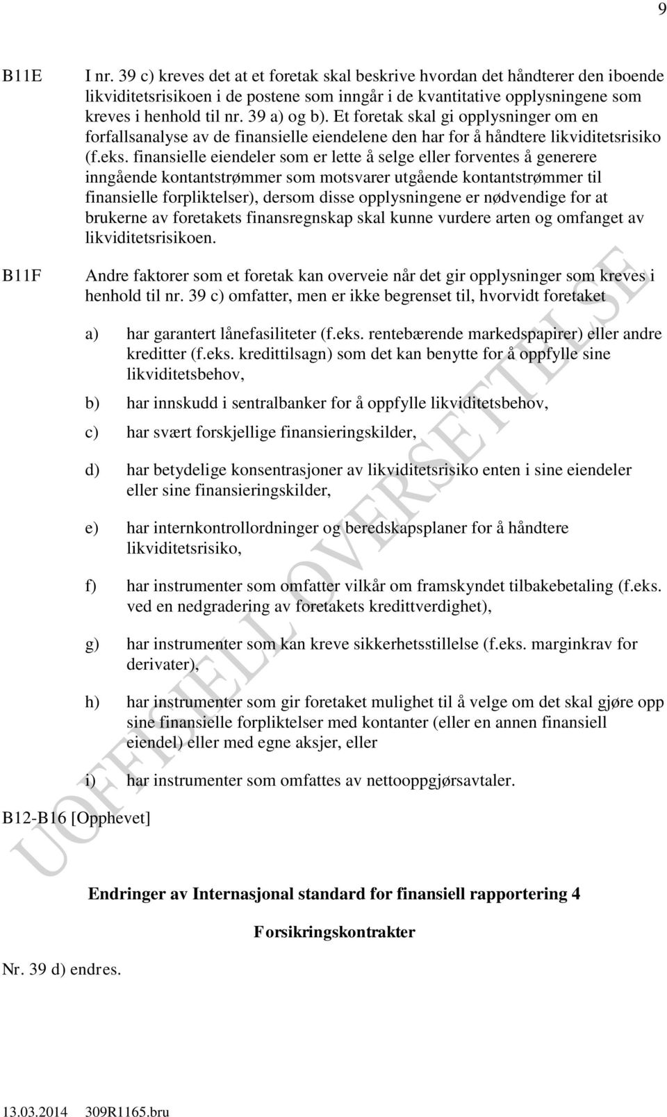 Et foretak skal gi opplysninger om en forfallsanalyse av de finansielle eiendelene den har for å håndtere likviditetsrisiko (f.eks.