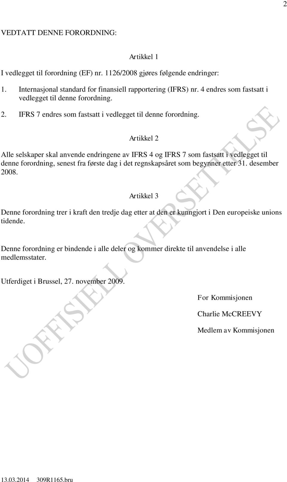 Artikkel 2 Alle selskaper skal anvende endringene av IFRS 4 og IFRS 7 som fastsatt i vedlegget til denne forordning, senest fra første dag i det regnskapsåret som begynner etter 31. desember 2008.