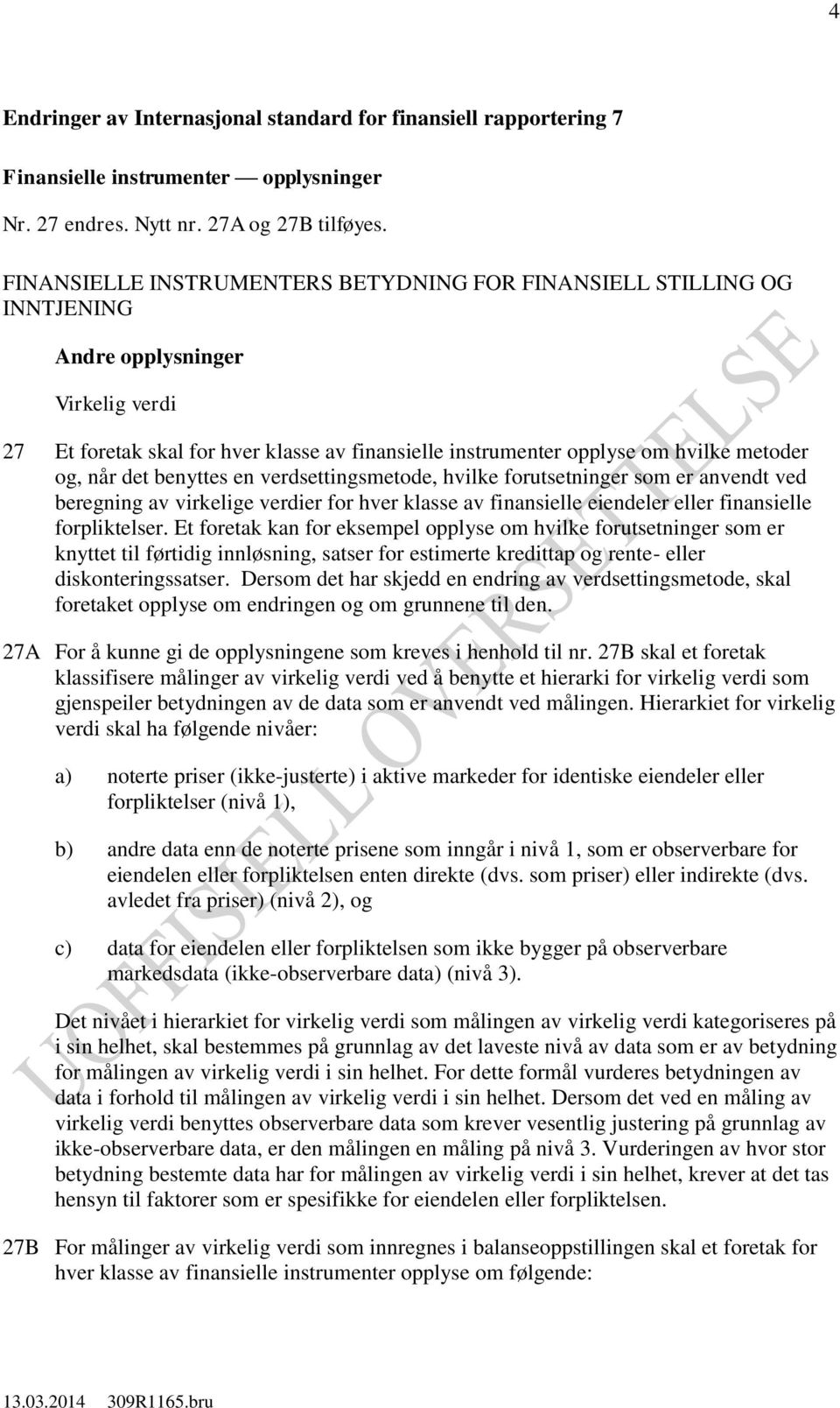 og, når det benyttes en verdsettingsmetode, hvilke forutsetninger som er anvendt ved beregning av virkelige verdier for hver klasse av finansielle eiendeler eller finansielle forpliktelser.