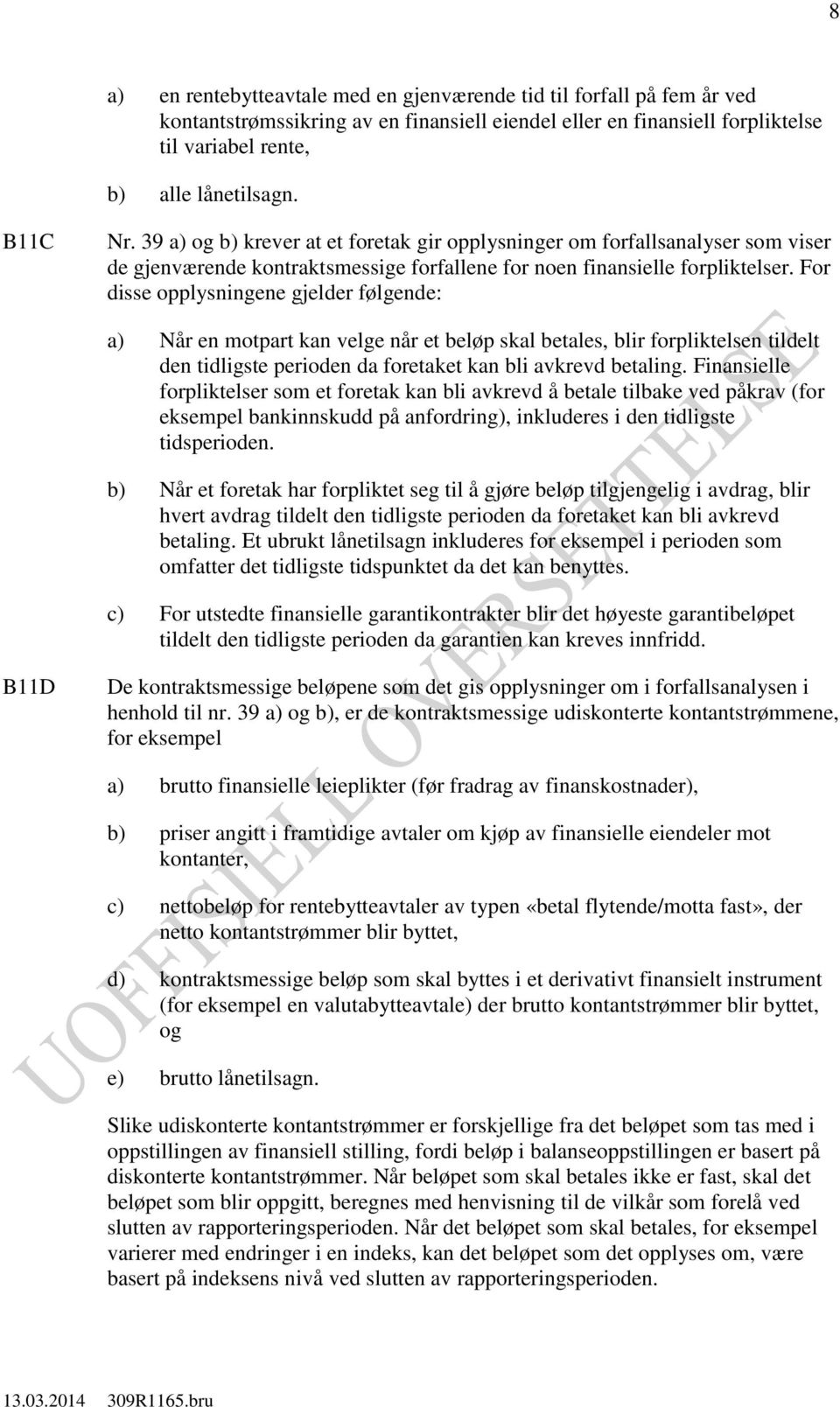 For disse opplysningene gjelder følgende: a) Når en motpart kan velge når et beløp skal betales, blir forpliktelsen tildelt den tidligste perioden da foretaket kan bli avkrevd betaling.