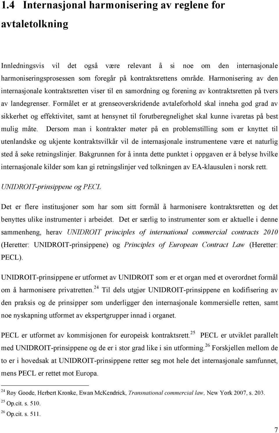 Formålet er at grenseoverskridende avtaleforhold skal inneha god grad av sikkerhet og effektivitet, samt at hensynet til forutberegnelighet skal kunne ivaretas på best mulig måte.