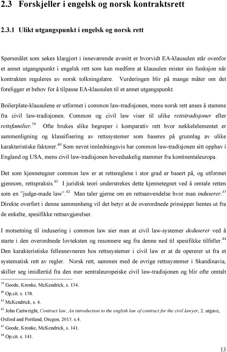 Vurderingen blir på mange måter om det foreligger et behov for å tilpasse EA-klausulen til et annet utgangspunkt.