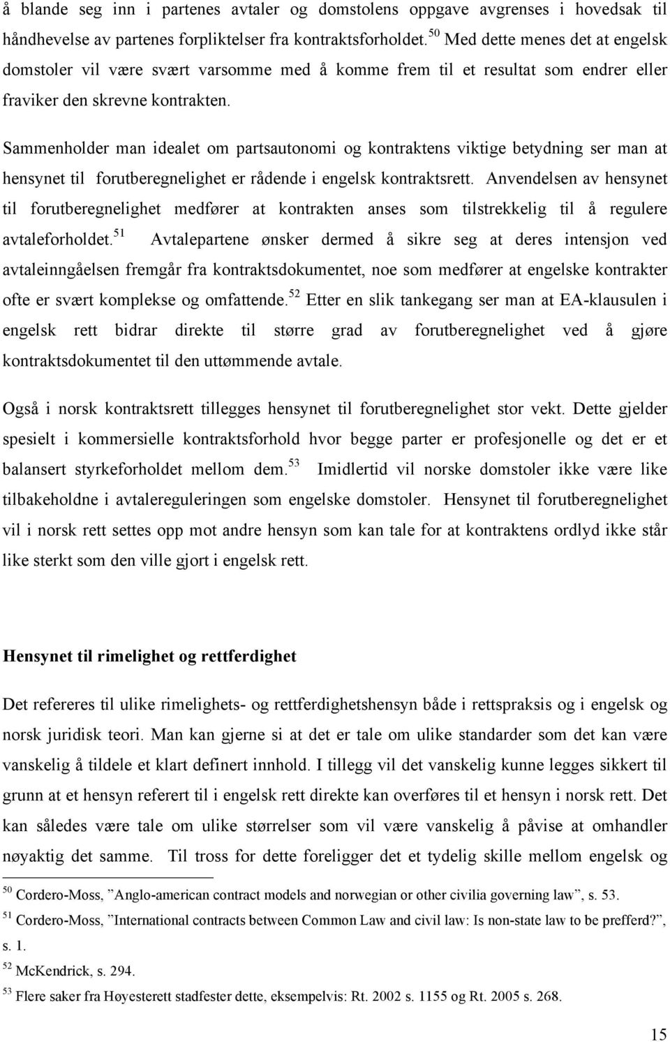 Sammenholder man idealet om partsautonomi og kontraktens viktige betydning ser man at hensynet til forutberegnelighet er rådende i engelsk kontraktsrett.