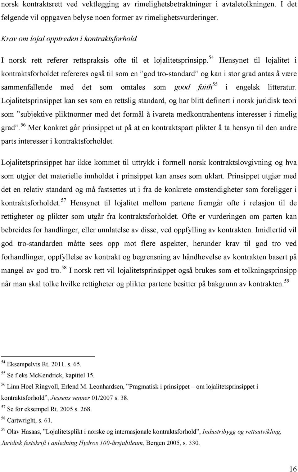 54 Hensynet til lojalitet i kontraktsforholdet refereres også til som en god tro-standard og kan i stor grad antas å være sammenfallende med det som omtales som good faith 55 i engelsk litteratur.