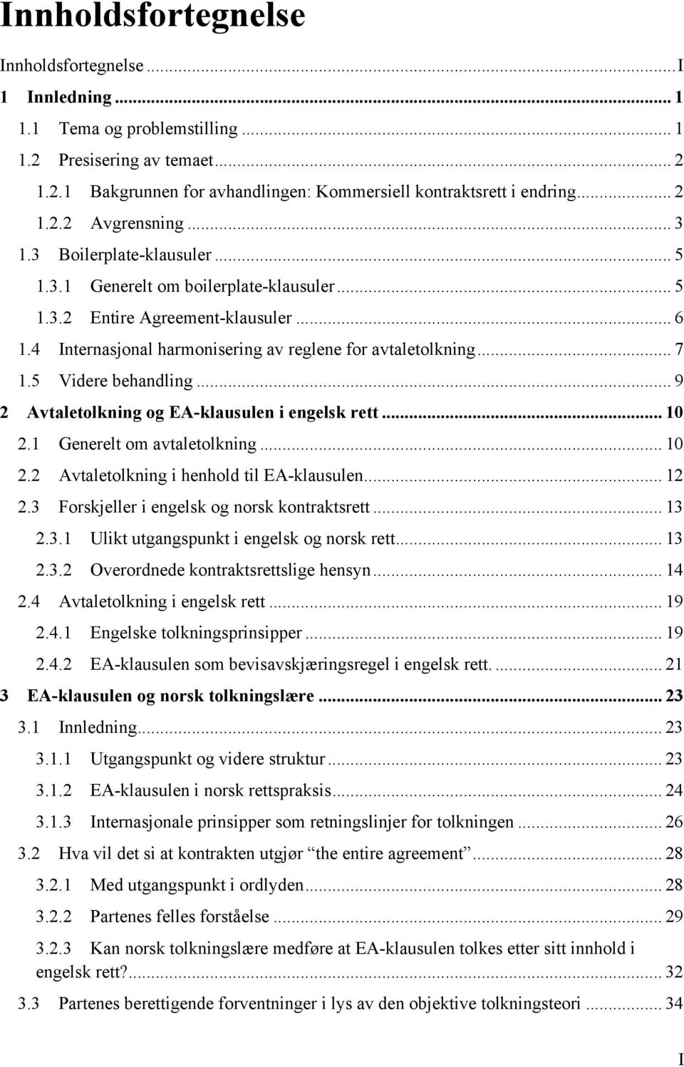 4 Internasjonal harmonisering av reglene for avtaletolkning... 7 1.5 Videre behandling... 9 2 Avtaletolkning og EA-klausulen i engelsk rett... 10 2.1 Generelt om avtaletolkning... 10 2.2 Avtaletolkning i henhold til EA-klausulen.