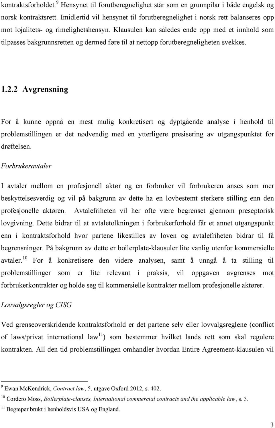 Klausulen kan således ende opp med et innhold som tilpasses bakgrunnsretten og dermed føre til at nettopp forutberegneligheten svekkes. 1.2.