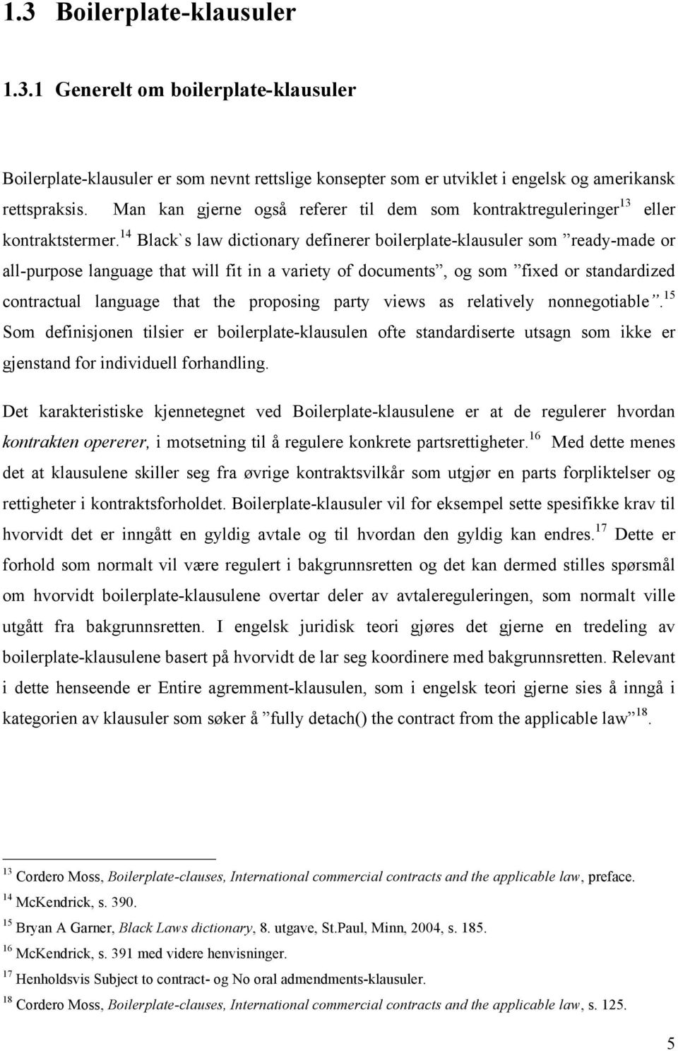 14 Black`s law dictionary definerer boilerplate-klausuler som ready-made or all-purpose language that will fit in a variety of documents, og som fixed or standardized contractual language that the