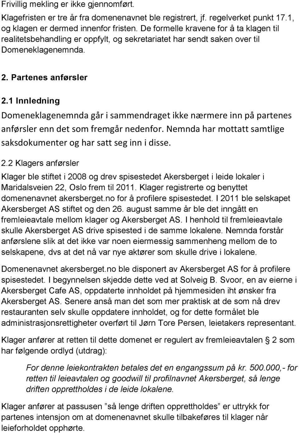 1 Innledning Domeneklagenemnda går i sammendraget ikke nærmere inn på partenes anførsler enn det som fremgår nedenfor. Nemnda har mottatt samtlige saksdokumenter og har satt seg inn i disse. 2.