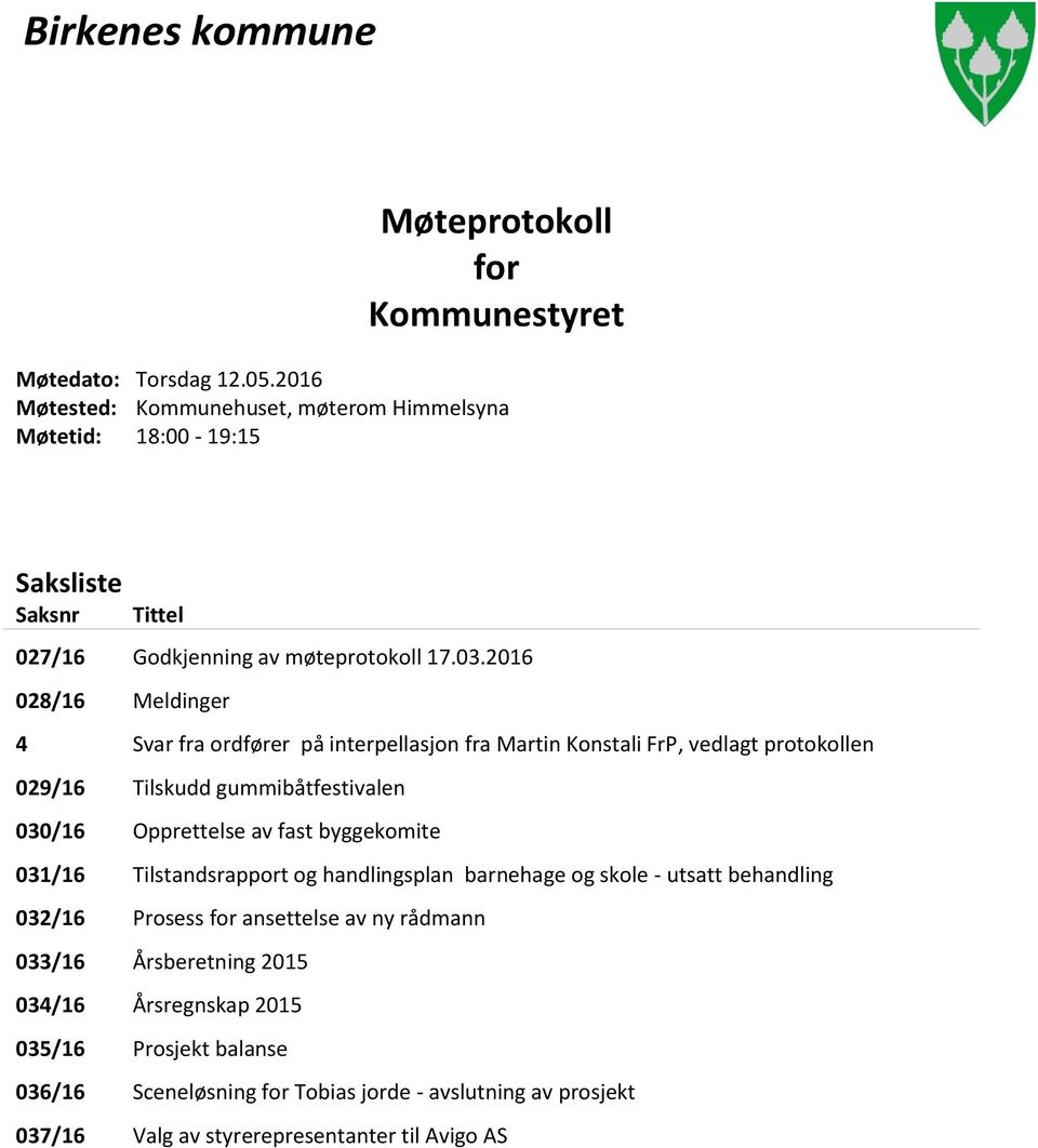 2016 028/16 Meldinger 4 Svar fra ordfører på interpellasjon fra Martin Konstali FrP, vedlagt protokollen 029/16 Tilskudd gummibåtfestivalen 030/16 Opprettelse av fast