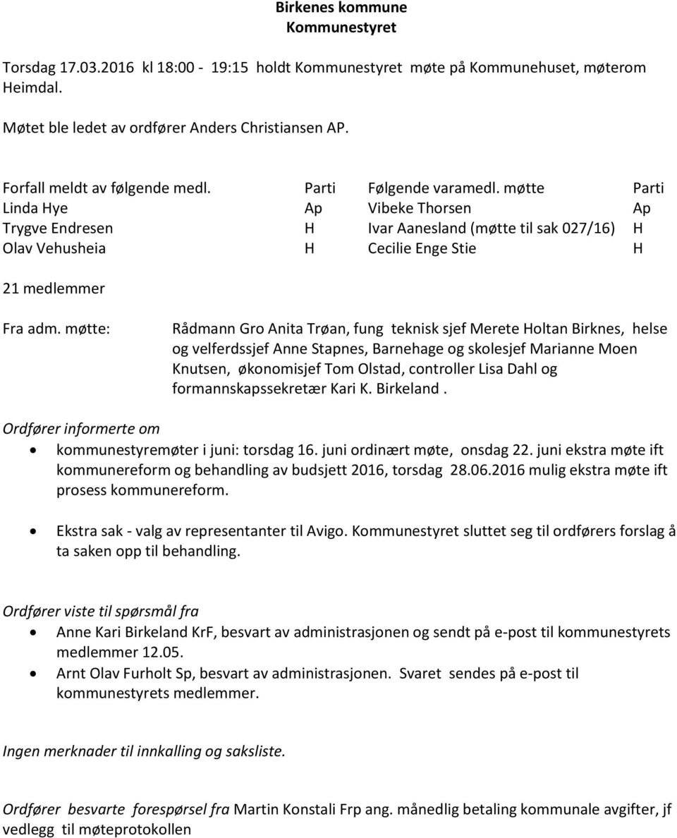 møtte Parti Linda Hye Ap Vibeke Thorsen Ap Trygve Endresen H Ivar Aanesland (møtte til sak 027/16) H Olav Vehusheia H Cecilie Enge Stie H 21 medlemmer Fra adm.