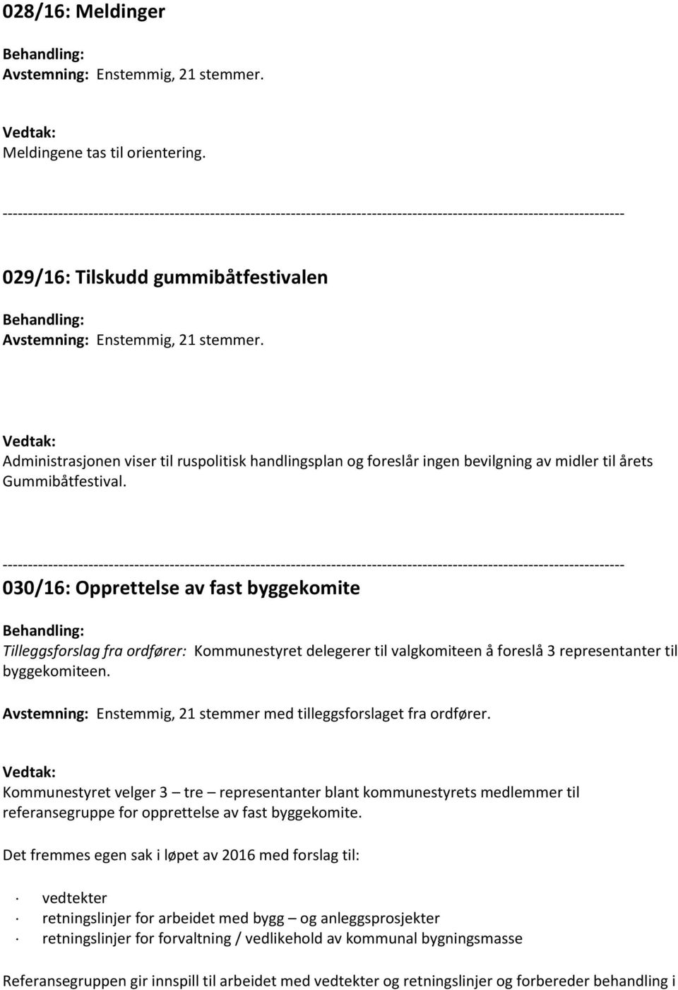 030/16: Opprettelse av fast byggekomite Tilleggsforslag fra ordfører: Kommunestyret delegerer til valgkomiteen å foreslå 3 representanter til byggekomiteen.