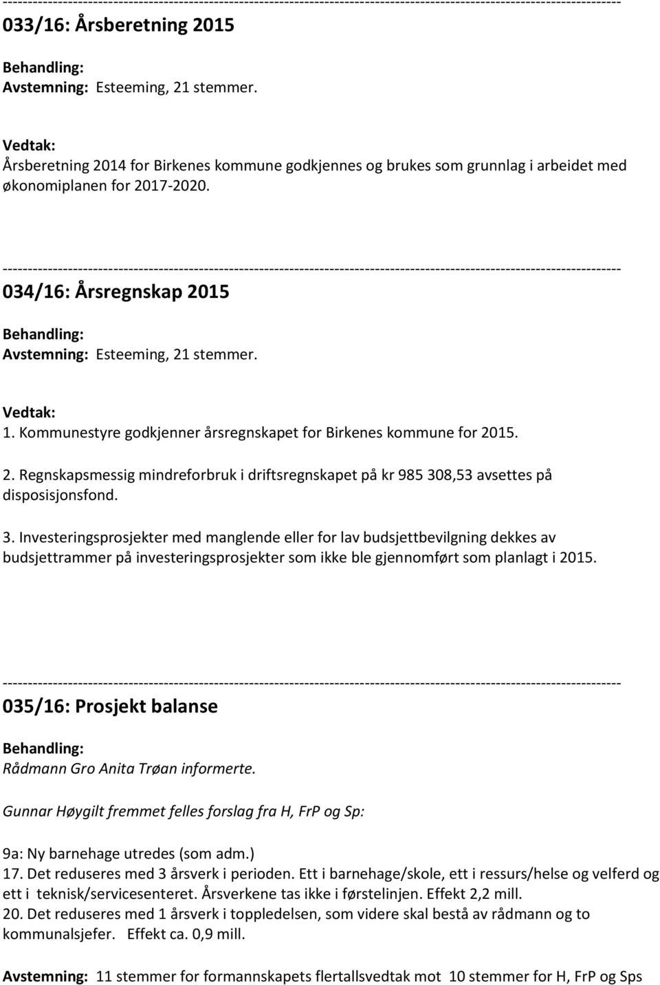 3. Investeringsprosjekter med manglende eller for lav budsjettbevilgning dekkes av budsjettrammer på investeringsprosjekter som ikke ble gjennomført som planlagt i 2015.