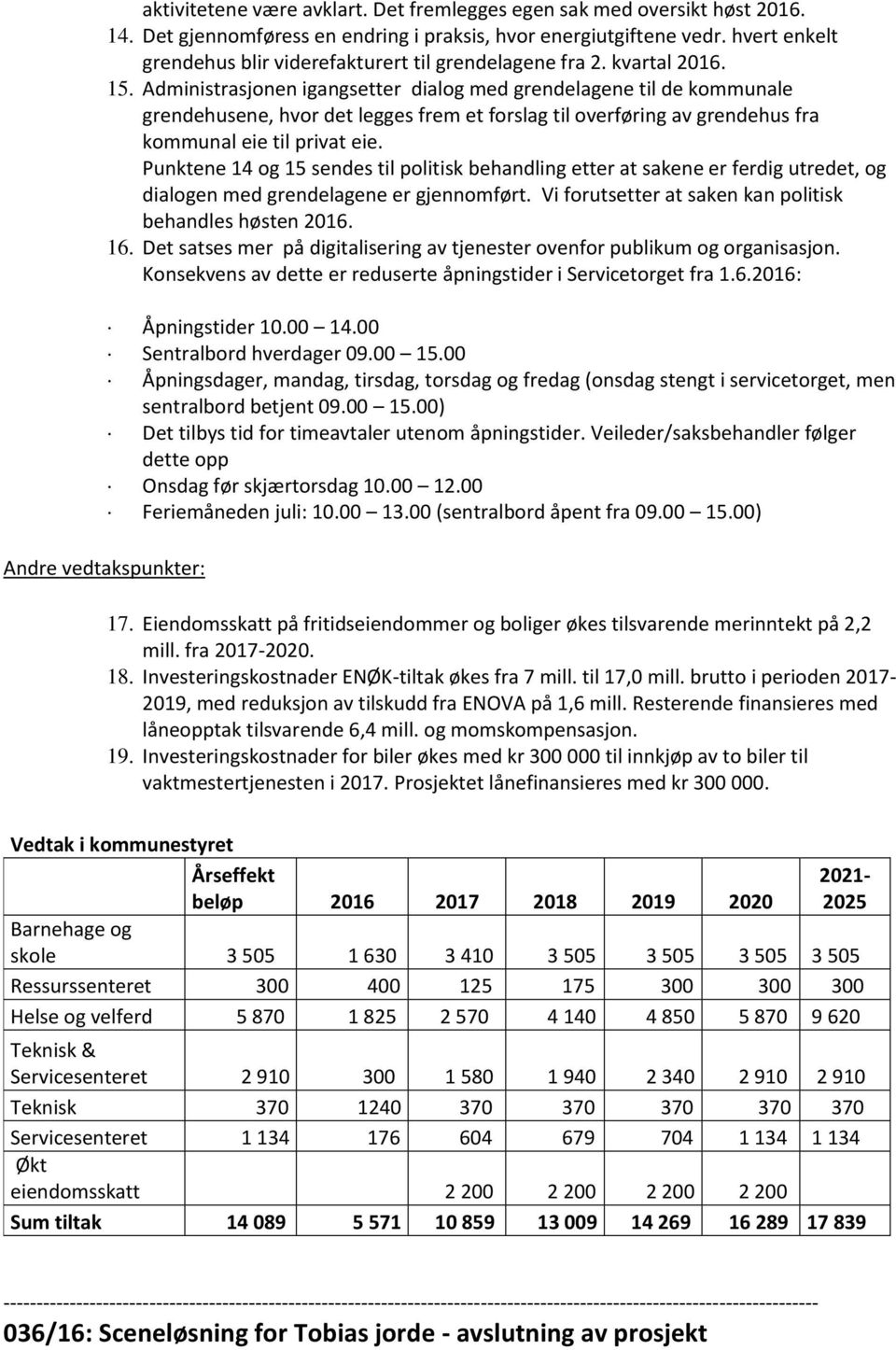 Administrasjonen igangsetter dialog med grendelagene til de kommunale grendehusene, hvor det legges frem et forslag til overføring av grendehus fra kommunal eie til privat eie.