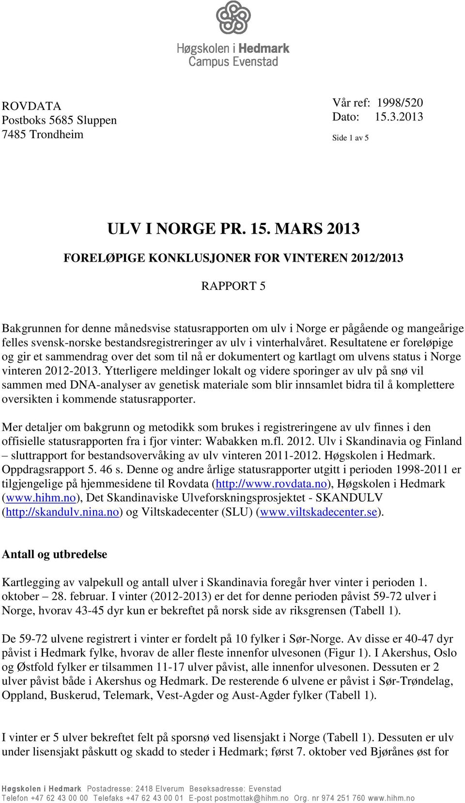 MARS 2013 FORELØPIGE KONKLUSJONER FOR VINTEREN 2012/2013 RAPPORT 5 Bakgrunnen for denne månedsvise statusrapporten om ulv i Norge er pågående og mangeårige felles svensk-norske bestandsregistreringer