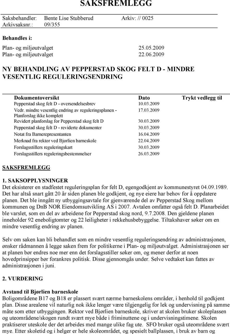 mindre vesentlig endring av reguleringsplanen - 17.03.2009 Planforslag ikke komplett Revidert planforslag for Pepperstad skog felt D 30.03.2009 Pepperstad skog felt D - reviderte dokumenter 30.03.2009 Notat fra Barnerepresentanten 16.