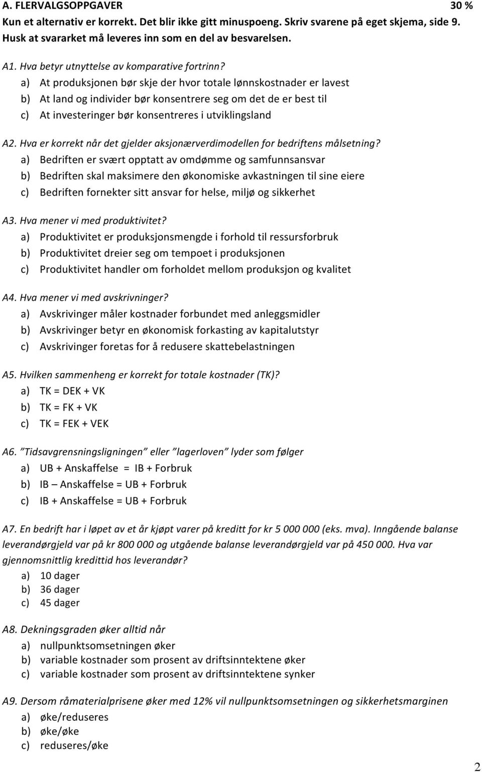 a) At produksjonen bør skje der hvor totale lønnskostnader er lavest b) At land og individer bør konsentrere seg om det de er best til c) At investeringer bør konsentreres i utviklingsland A2.