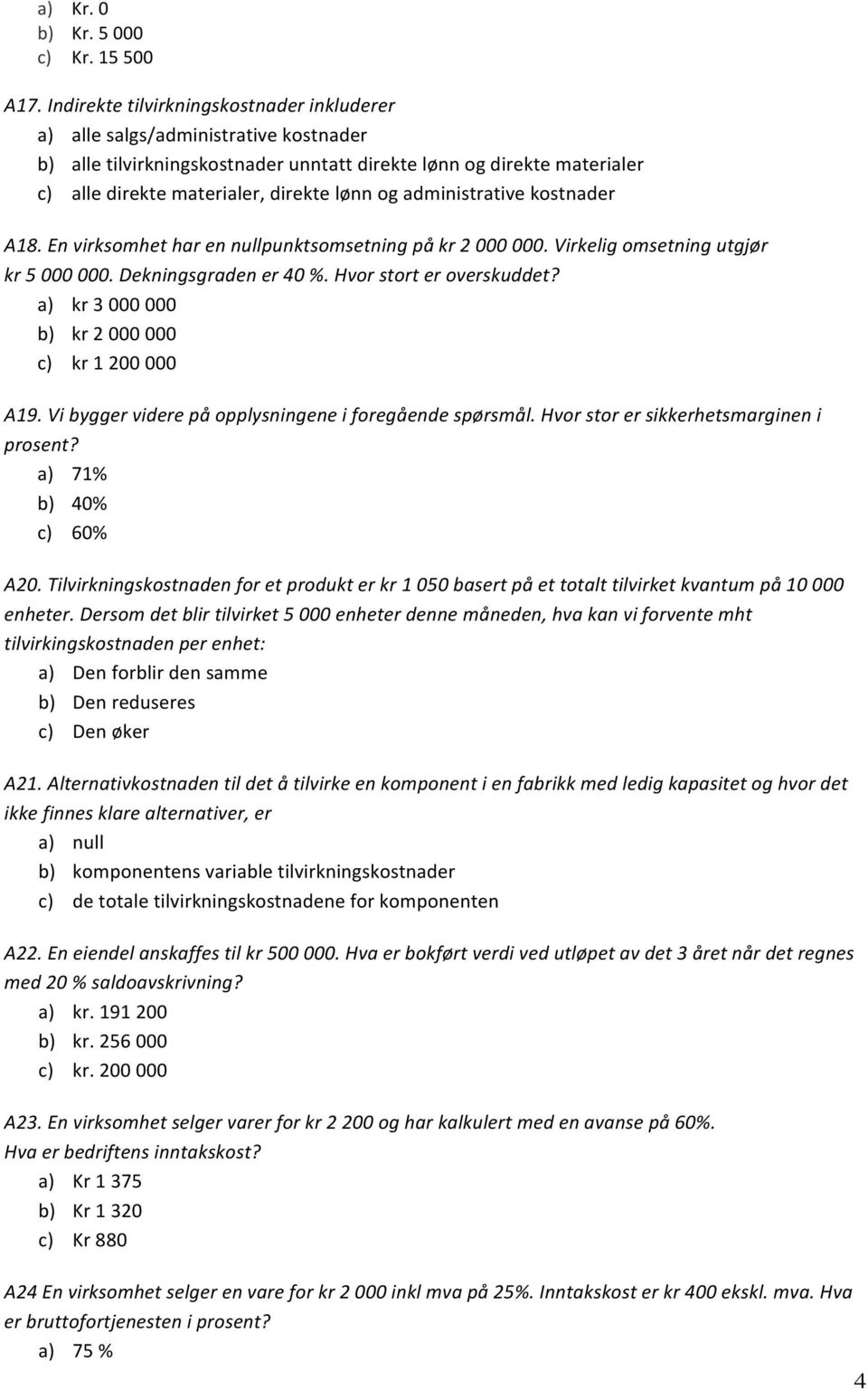 administrative kostnader A18. En virksomhet har en nullpunktsomsetning på kr 2 000 000. Virkelig omsetning utgjør kr 5 000 000. Dekningsgraden er 40 %. Hvor stort er overskuddet?