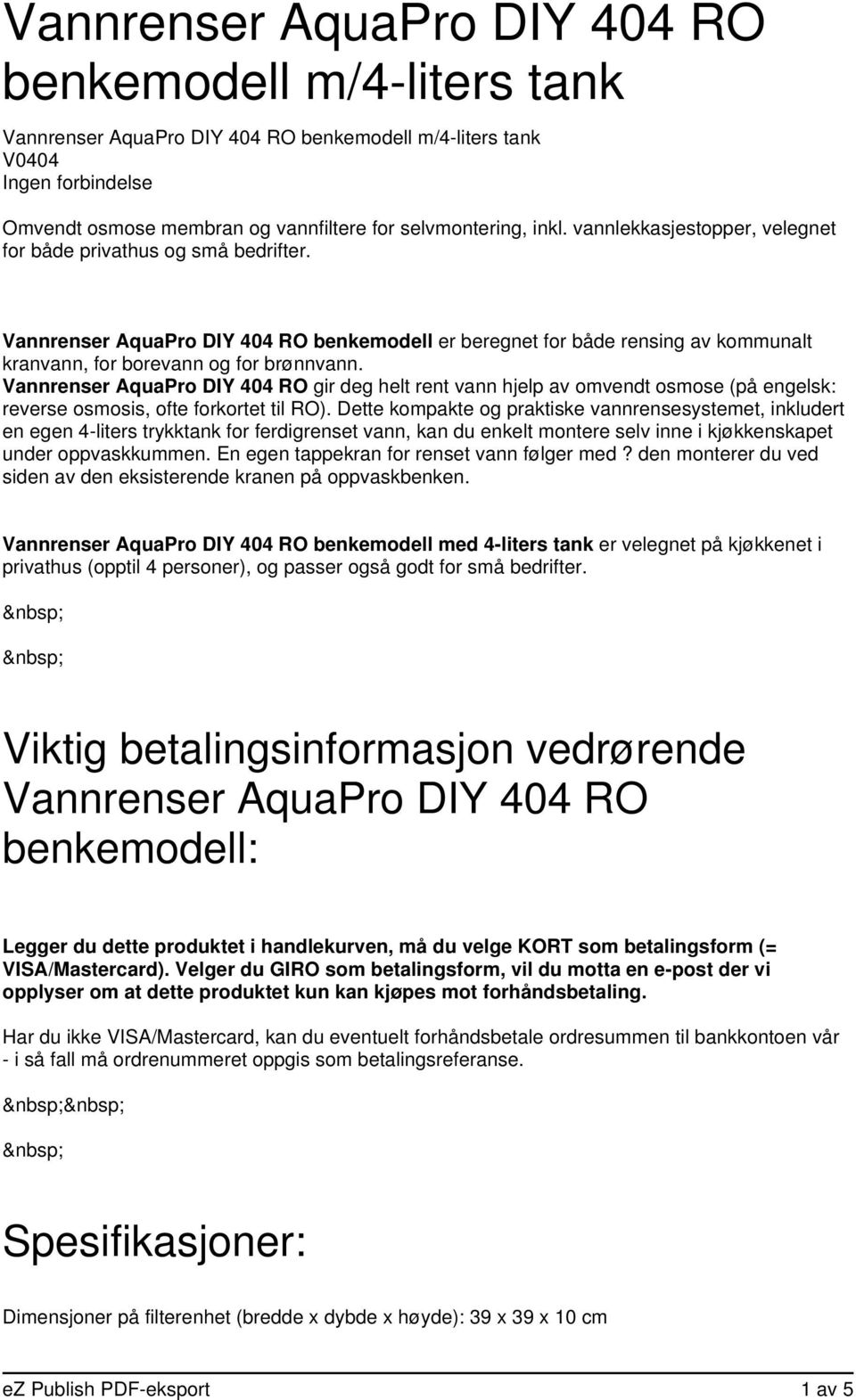 Vannrenser AquaPro DIY 404 RO gir deg helt rent vann hjelp av omvendt osmose (på engelsk: reverse osmosis, ofte forkortet til RO).