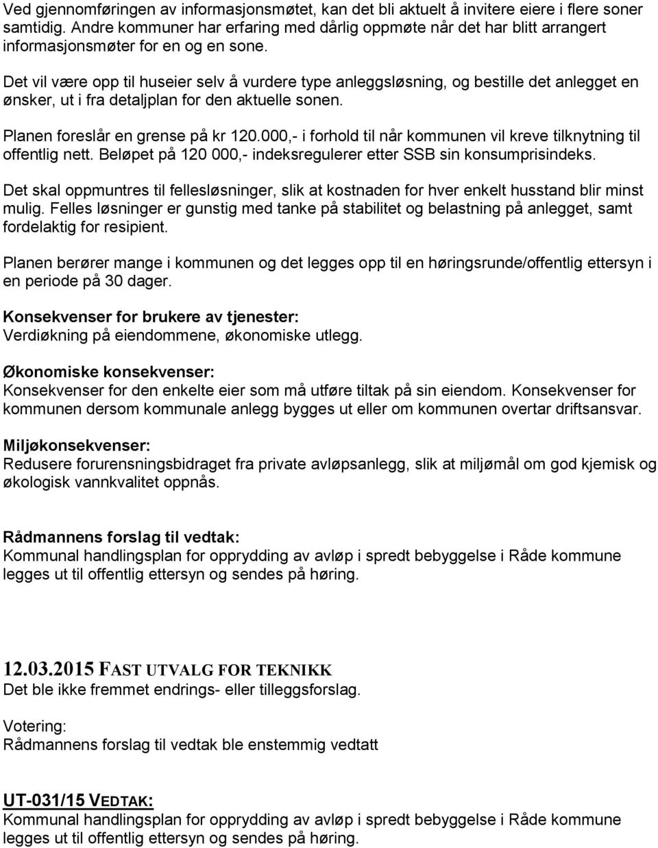 Det vil være opp til huseier selv å vurdere type anleggsløsning, og bestille det anlegget en ønsker, ut i fra detaljplan for den aktuelle sonen. Planen foreslår en grense på kr 120.