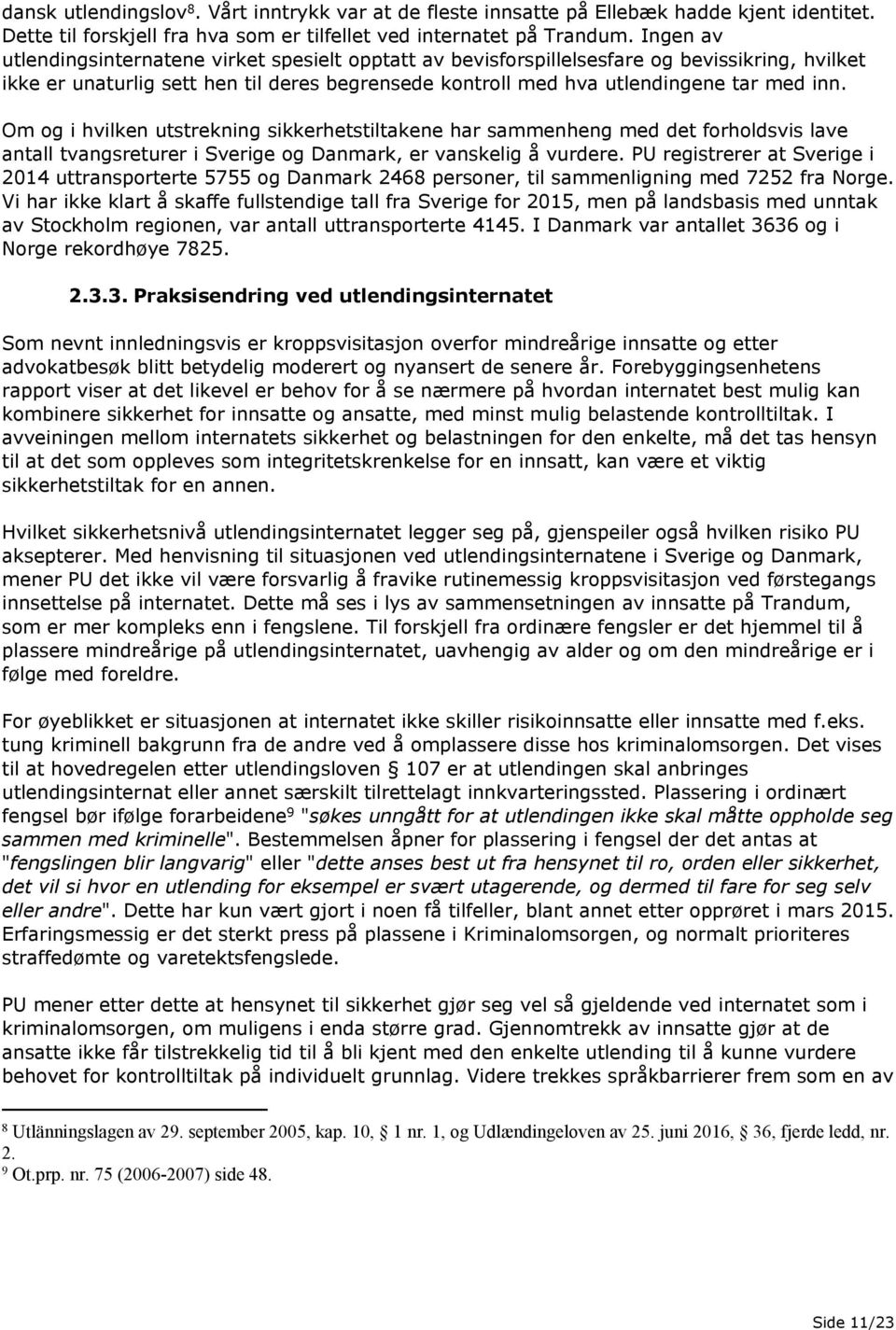 Om og i hvilken utstrekning sikkerhetstiltakene har sammenheng med det forholdsvis lave antall tvangsreturer i Sverige og Danmark, er vanskelig å vurdere.