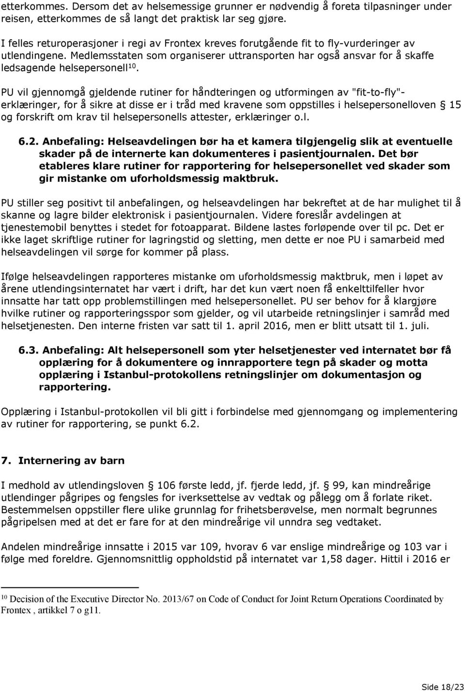 Medlemsstaten som organiserer uttransporten har også ansvar for å skaffe ledsagende helsepersonell 10.