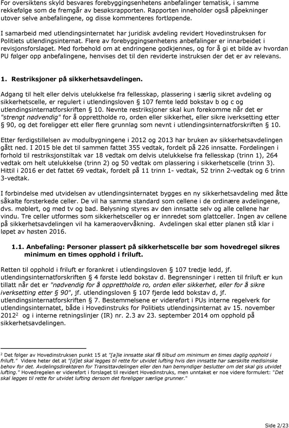 I samarbeid med utlendingsinternatet har juridisk avdeling revidert Hovedinstruksen for Politiets utlendingsinternat. Flere av forebyggingsenhetens anbefalinger er innarbeidet i revisjonsforslaget.