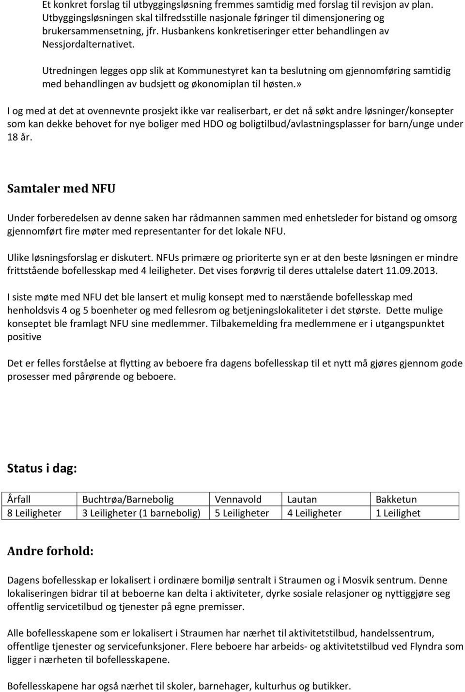 Utredningen legges opp slik at Kommunestyret kan ta beslutning om gjennomføring samtidig med behandlingen av budsjett og økonomiplan til høsten.