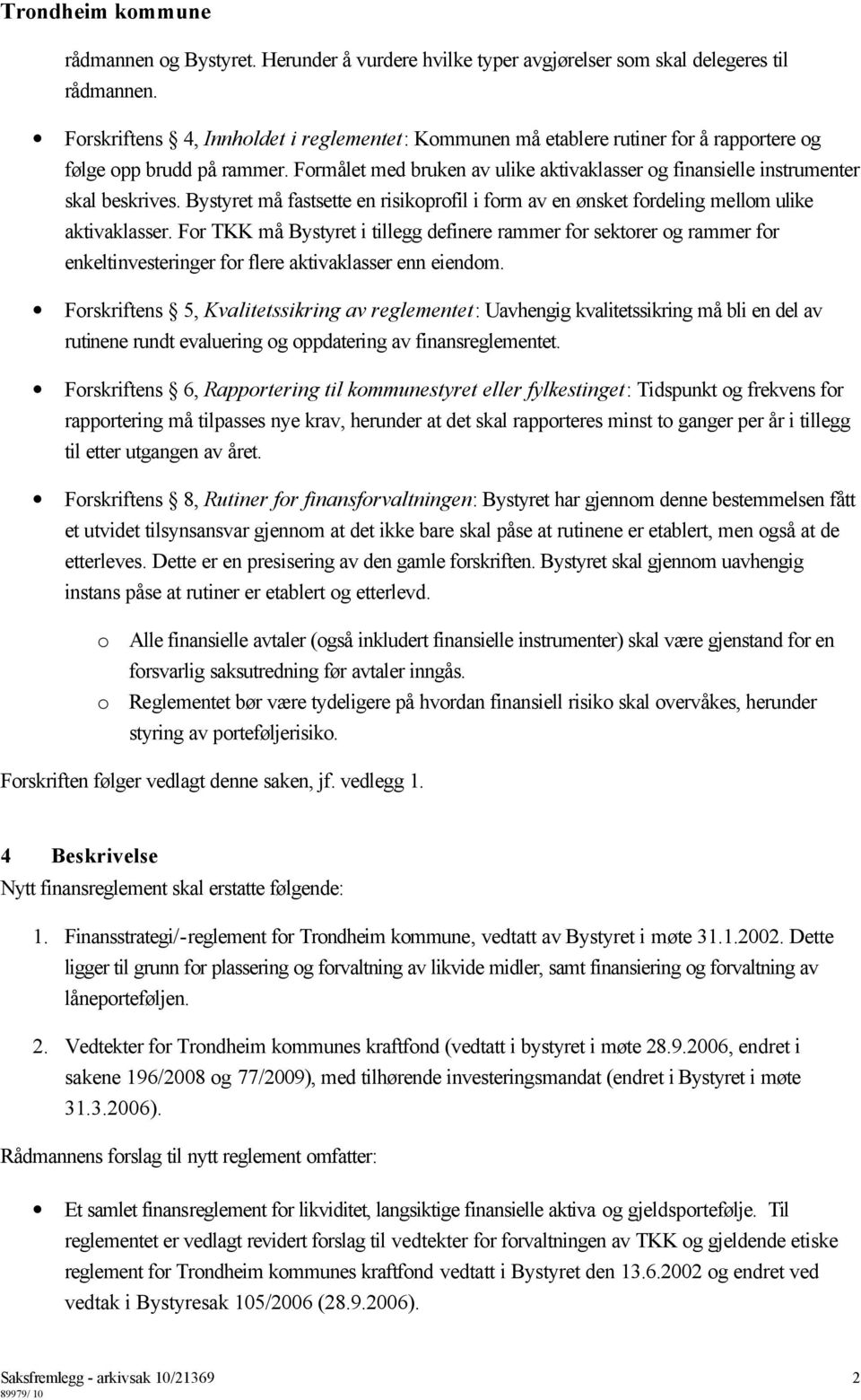 Formålet med bruken av ulike aktivaklasser og finansielle instrumenter skal beskrives. Bystyret må fastsette en risikoprofil i form av en ønsket fordeling mellom ulike aktivaklasser.