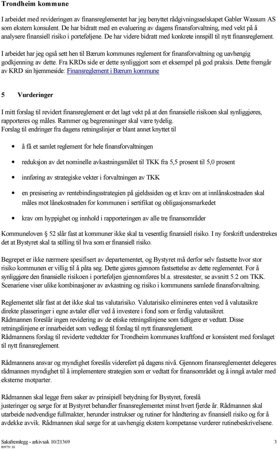 I arbeidet har jeg også sett hen til Bærum kommunes reglement for finansforvaltning og uavhengig godkjenning av dette. Fra KRDs side er dette synliggjort som et eksempel på god praksis.