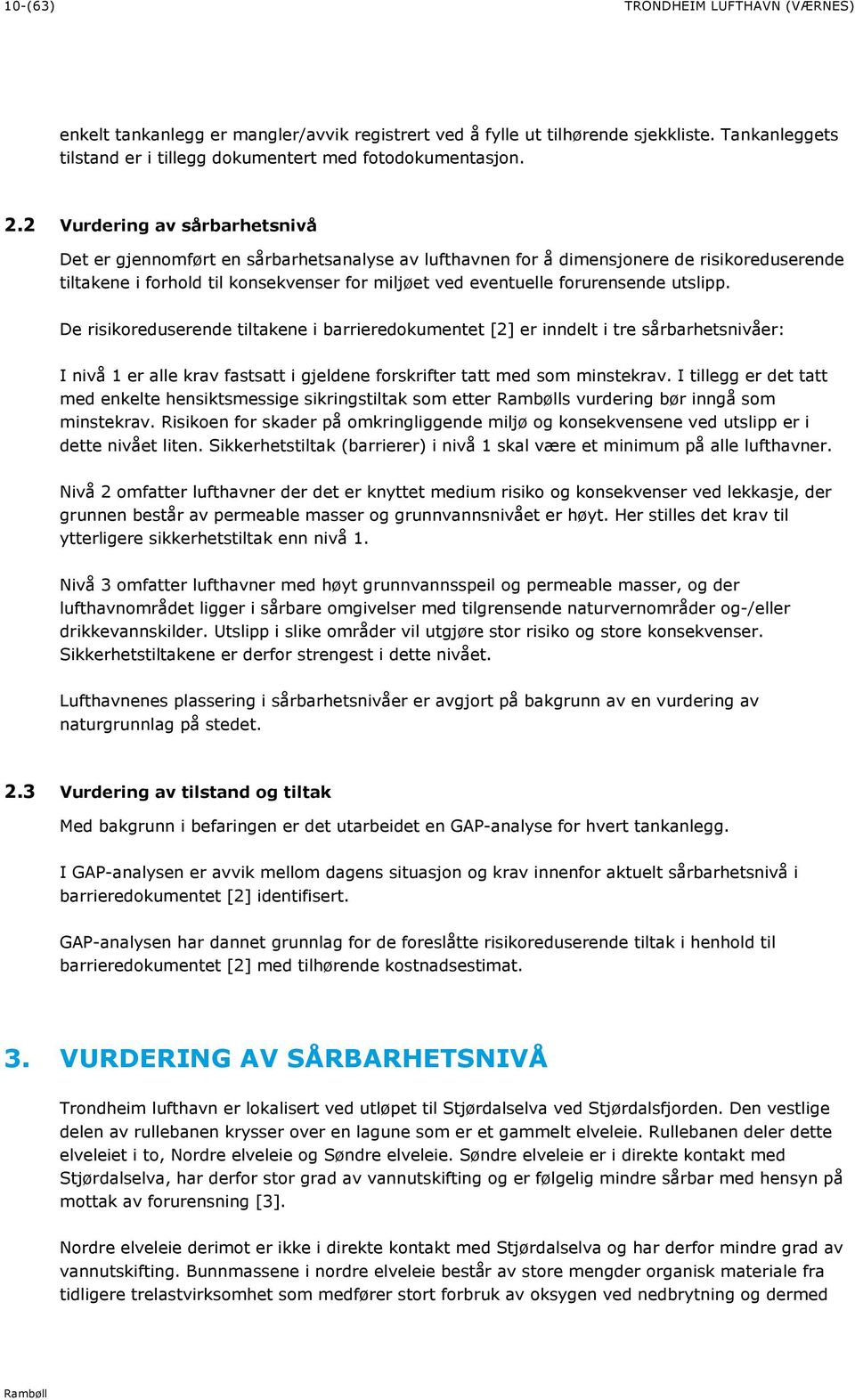 forurensende utslipp. De risikoreduserende tiltakene i barrieredokumentet [2] er inndelt i tre sårbarhetsnivåer: I nivå 1 er alle krav fastsatt i gjeldene forskrifter tatt med som minstekrav.