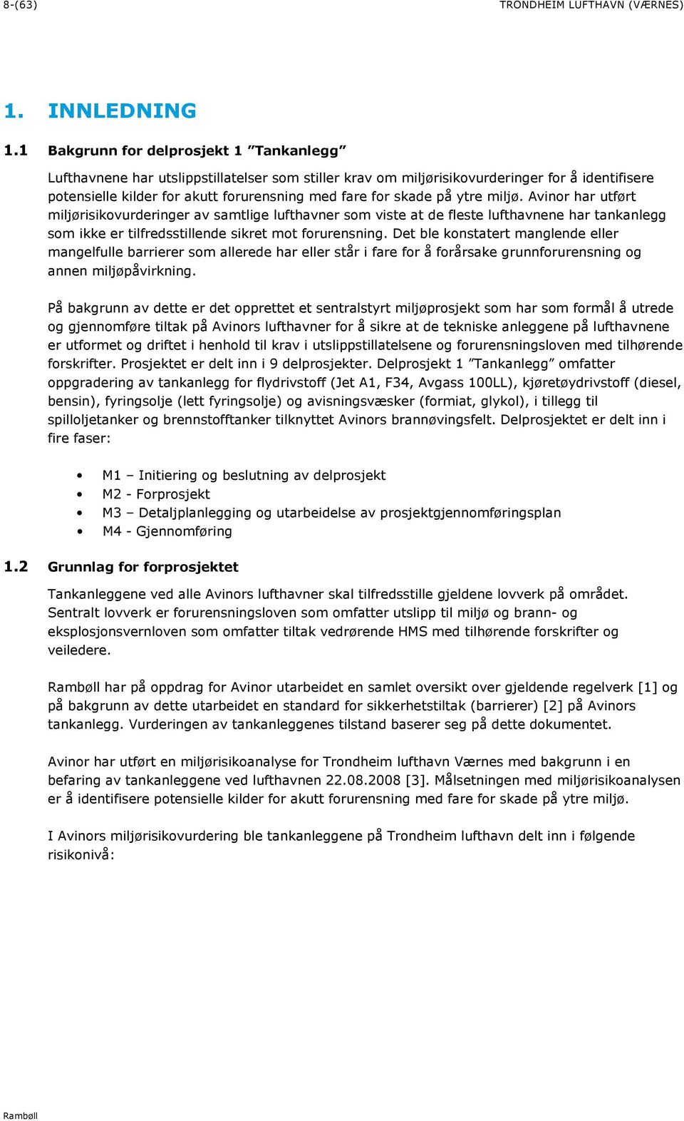 på ytre miljø. Avinor har utført miljørisikovurderinger av samtlige lufthavner som viste at de fleste lufthavnene har tankanlegg som ikke er tilfredsstillende sikret mot forurensning.