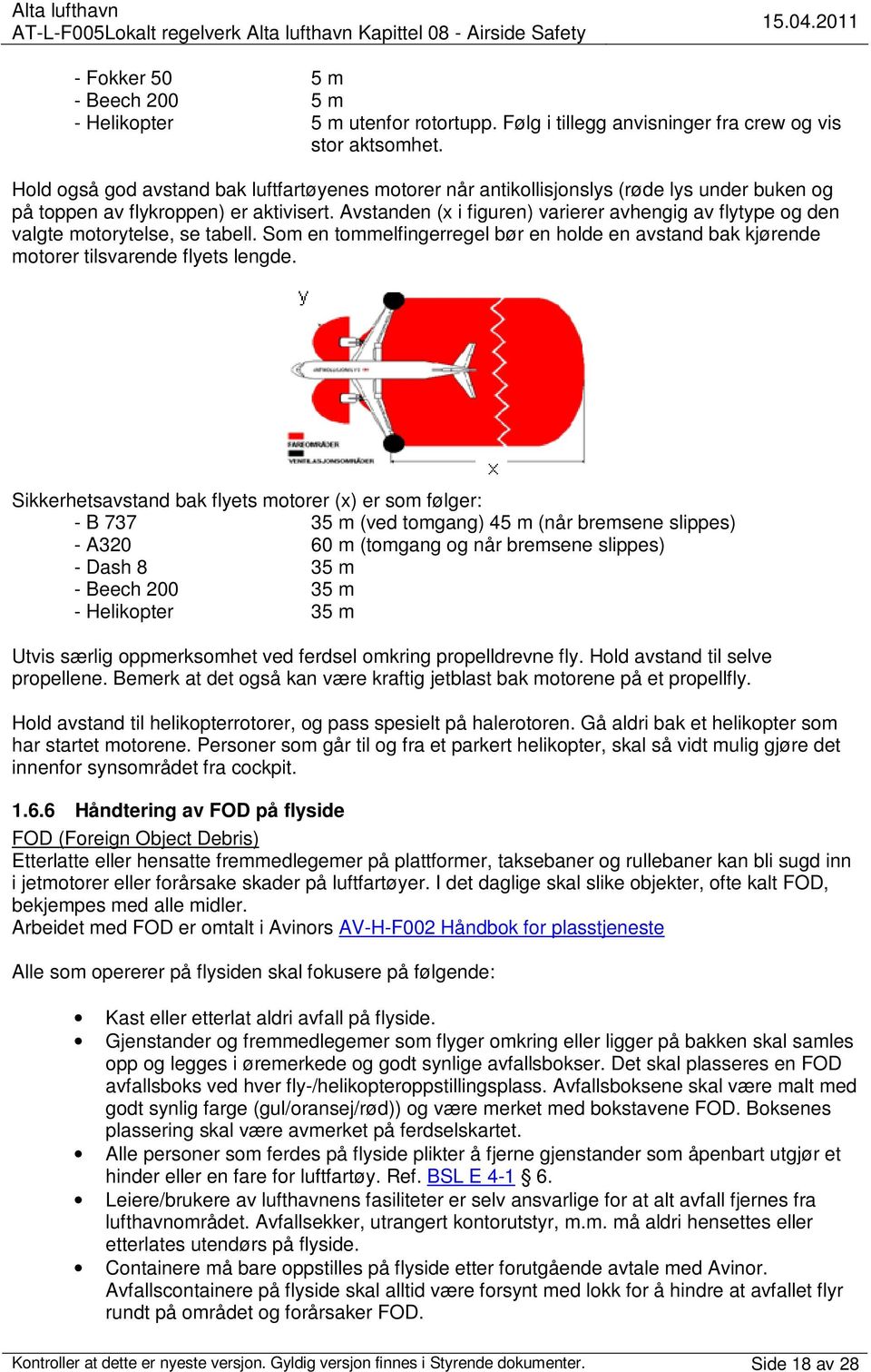 Avstanden (x i figuren) varierer avhengig av flytype og den valgte motorytelse, se tabell. Som en tommelfingerregel bør en holde en avstand bak kjørende motorer tilsvarende flyets lengde.