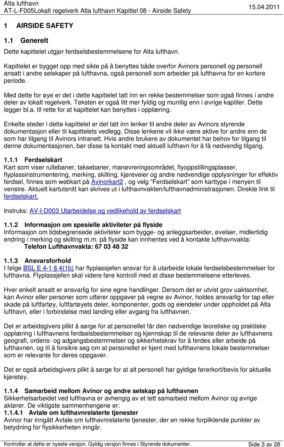 Med dette for øye er det i dette kapittelet tatt inn en rekke bestemmelser som også finnes i andre deler av lokalt regelverk. Teksten er også litt mer fyldig og muntlig enn i øvrige kapitler.