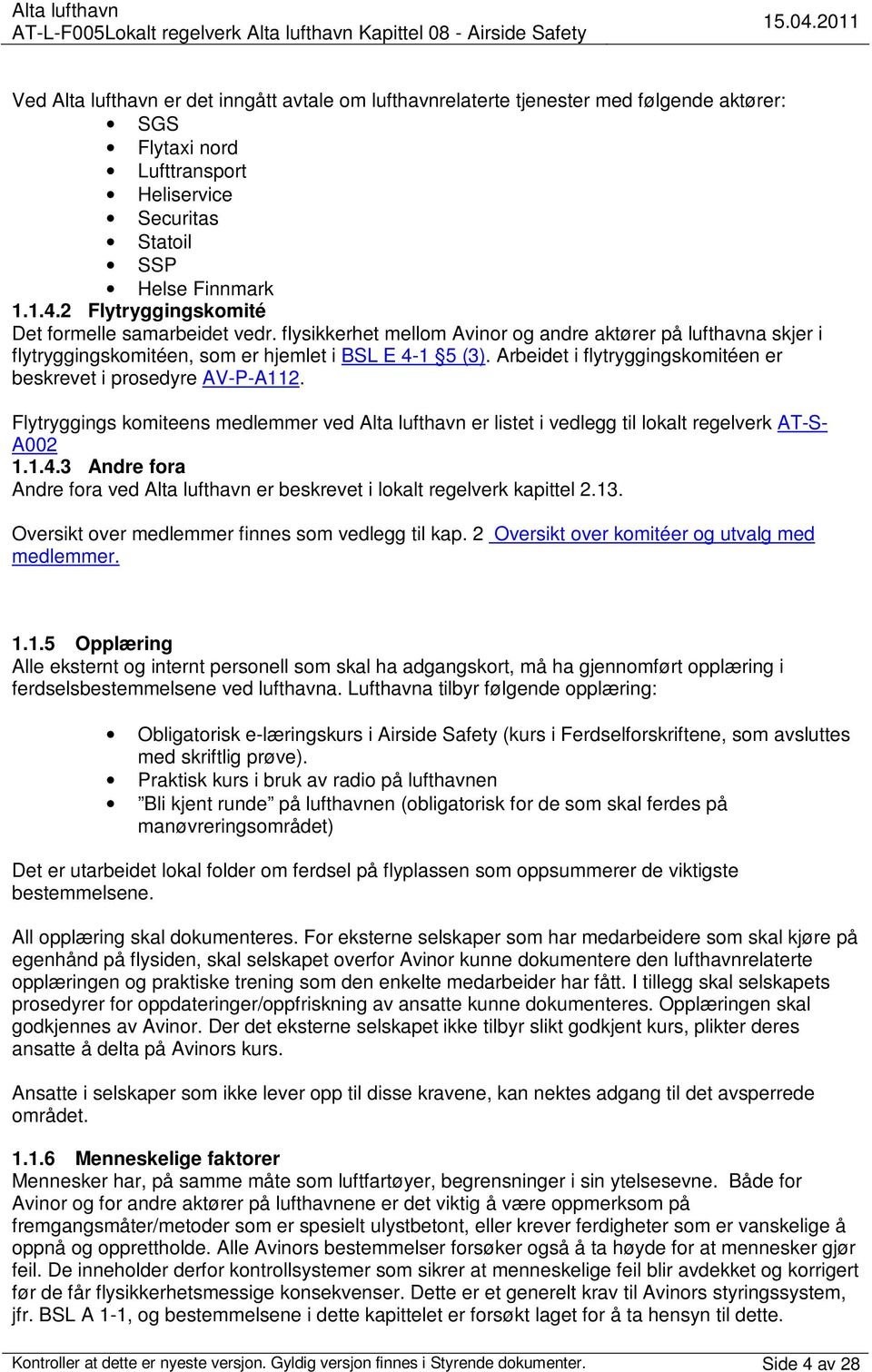 2 Flytryggingskomité Det formelle samarbeidet vedr. flysikkerhet mellom Avinor og andre aktører på lufthavna skjer i flytryggingskomitéen, som er hjemlet i BSL E 4-1 5 (3).