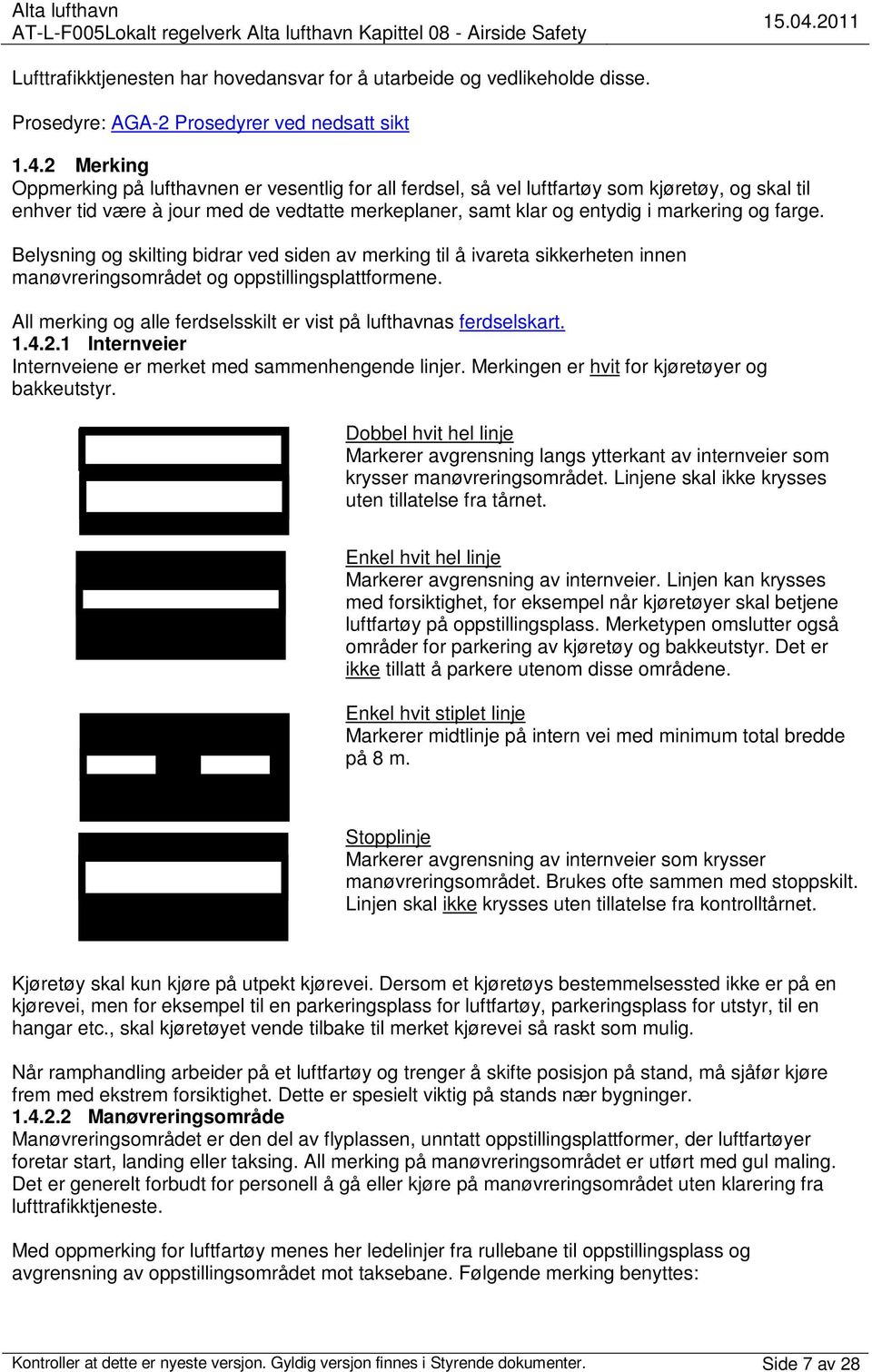 2 Merking Oppmerking på lufthavnen er vesentlig for all ferdsel, så vel luftfartøy som kjøretøy, og skal til enhver tid være à jour med de vedtatte merkeplaner, samt klar og entydig i markering og