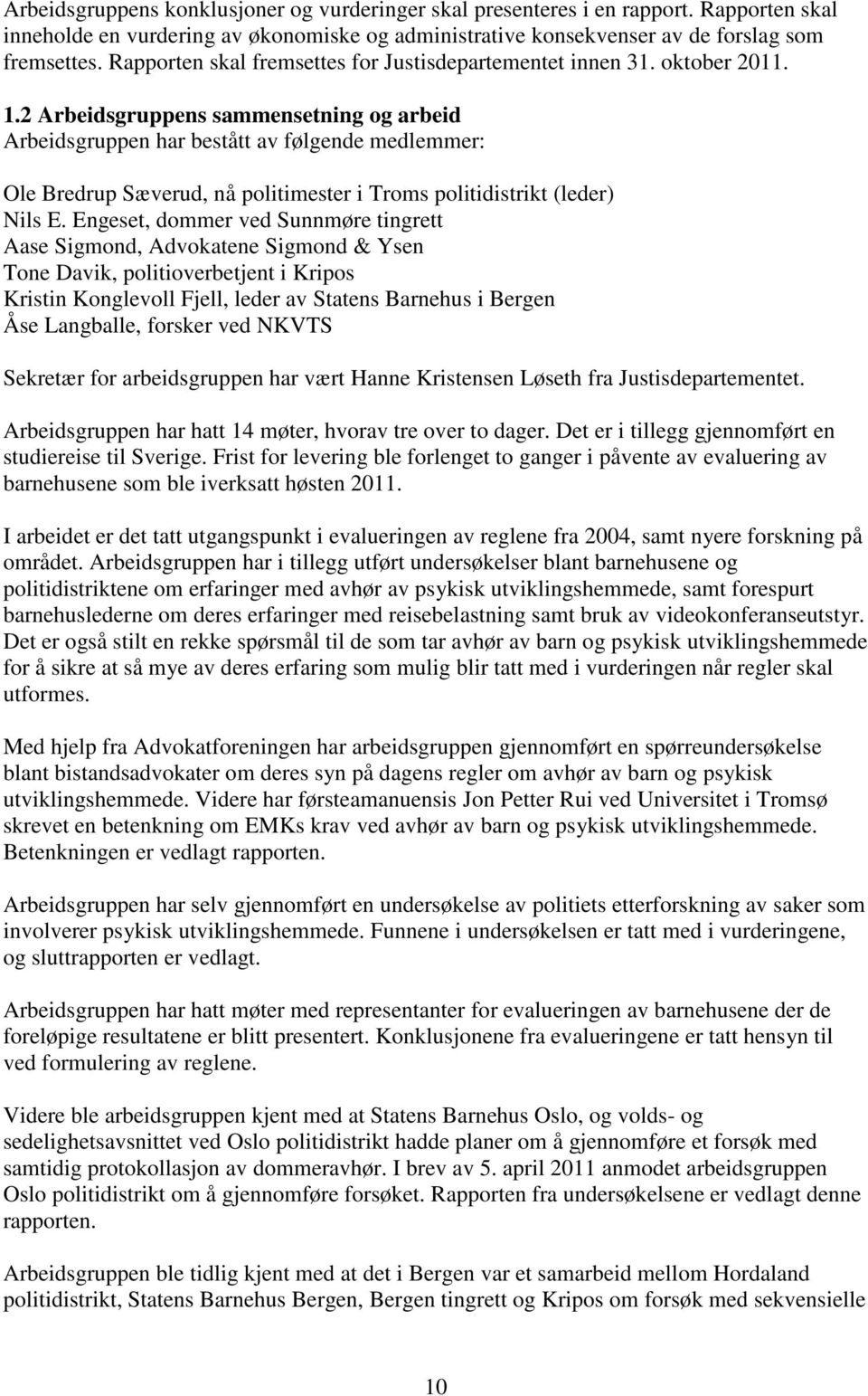 2 Arbeidsgruppens sammensetning og arbeid Arbeidsgruppen har bestått av følgende medlemmer: Ole Bredrup Sæverud, nå politimester i Troms politidistrikt (leder) Nils E.