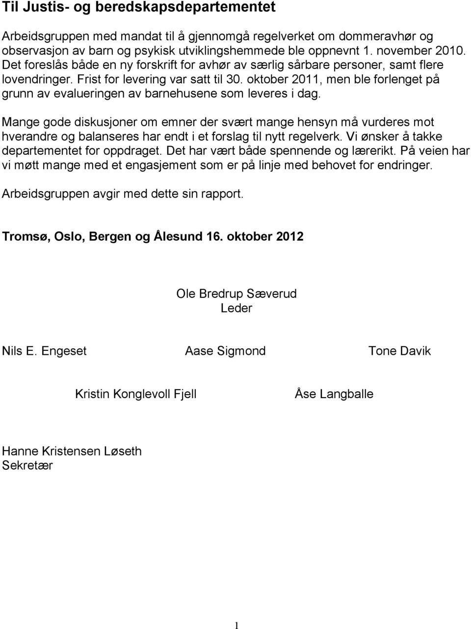 oktober 2011, men ble forlenget på grunn av evalueringen av barnehusene som leveres i dag.