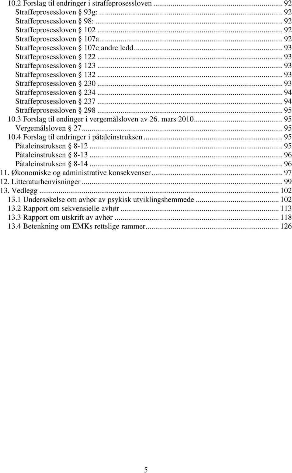 .. 94 Straffeprosessloven 237... 94 Straffeprosessloven 298... 95 10.3 Forslag til endinger i vergemålsloven av 26. mars 2010... 95 Vergemålsloven 27... 95 10.4 Forslag til endringer i påtaleinstruksen.