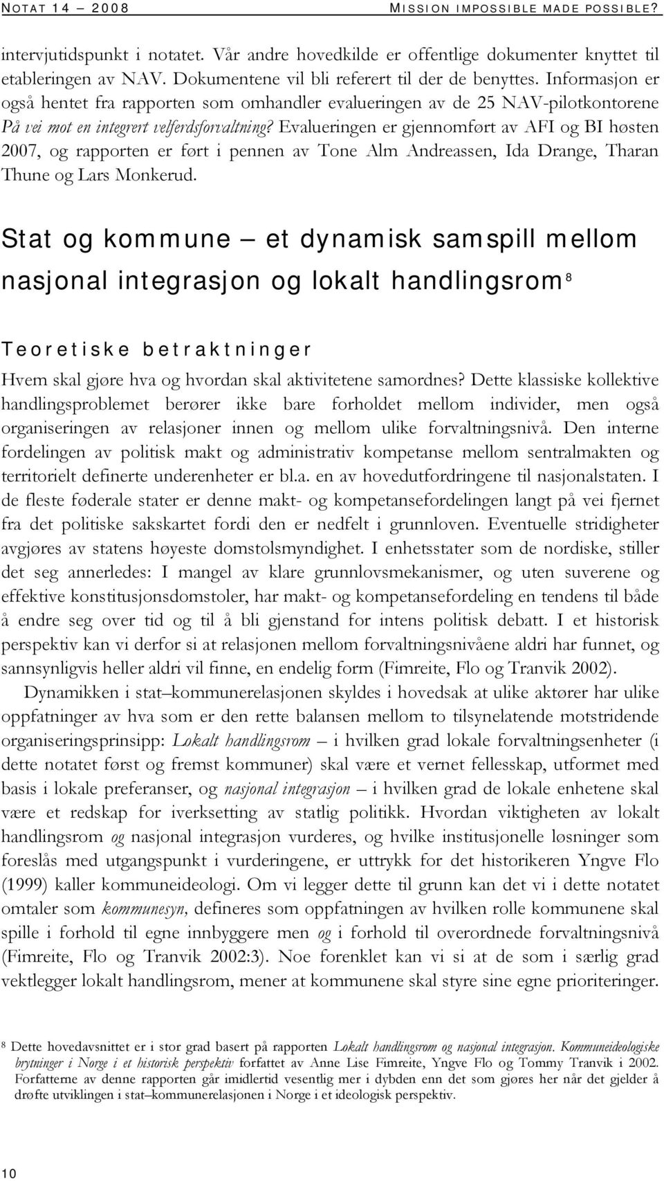 Evalueringen er gjennomført av AFI og BI høsten 2007, og rapporten er ført i pennen av Tone Alm Andreassen, Ida Drange, Tharan Thune og Lars Monkerud.