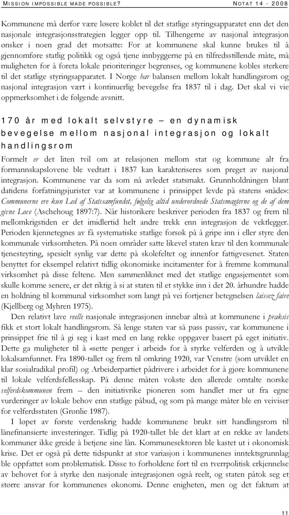 muligheten for å foreta lokale prioriteringer begrenses, og kommunene kobles sterkere til det statlige styringsapparatet.