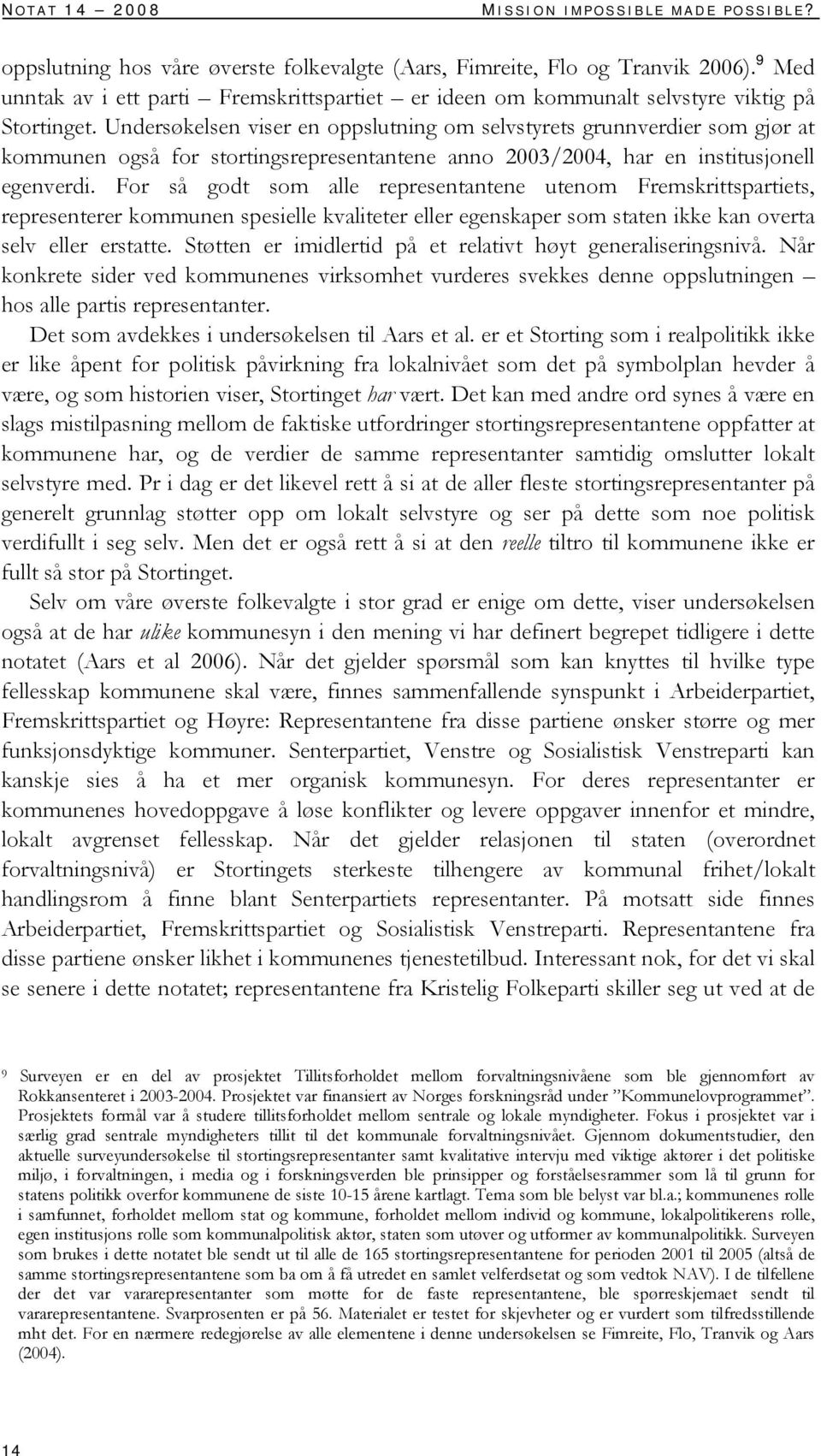 Undersøkelsen viser en oppslutning om selvstyrets grunnverdier som gjør at kommunen også for stortingsrepresentantene anno 2003/2004, har en institusjonell egenverdi.