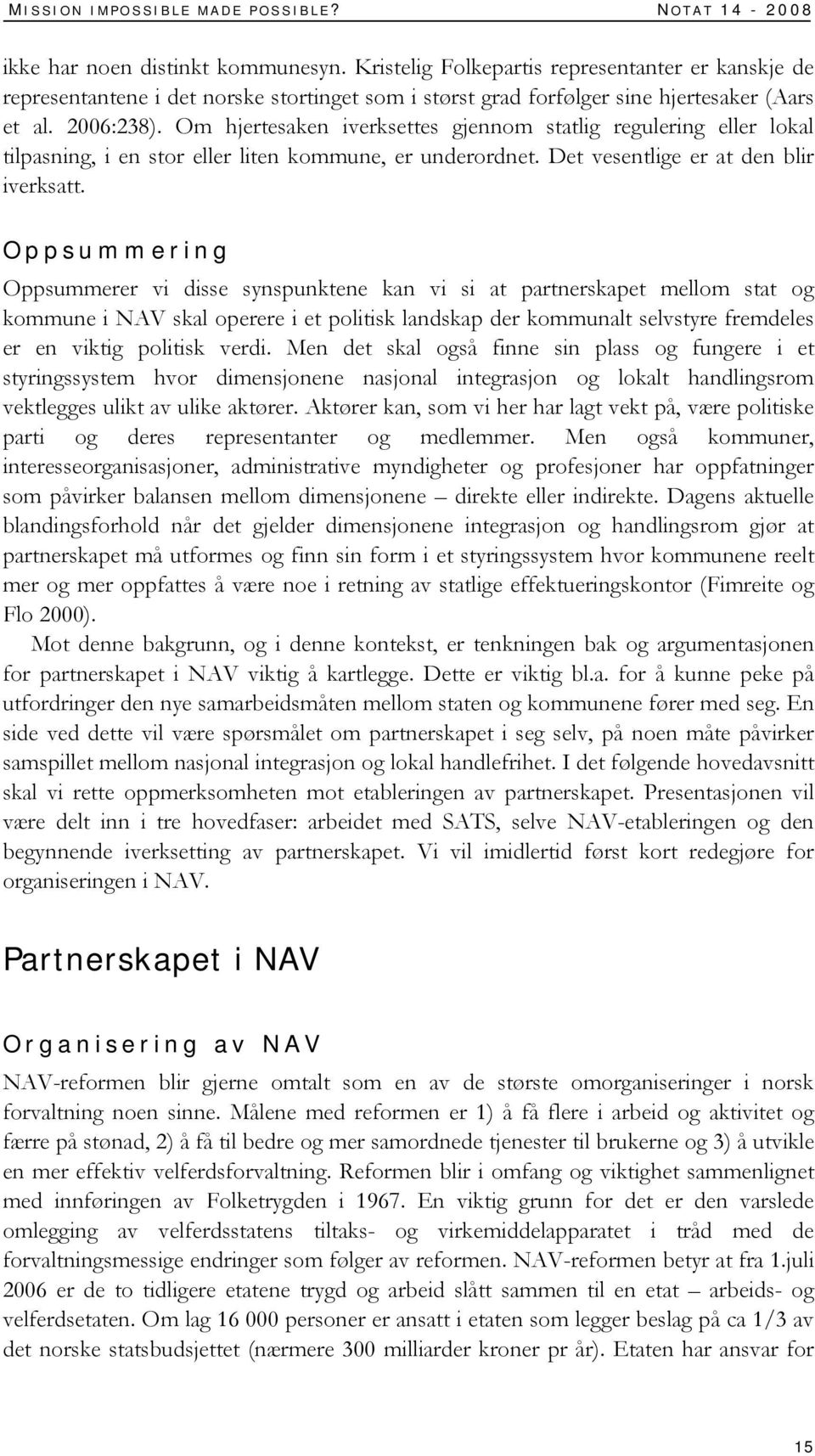 Om hjertesaken iverksettes gjennom statlig regulering eller lokal tilpasning, i en stor eller liten kommune, er underordnet. Det vesentlige er at den blir iverksatt.