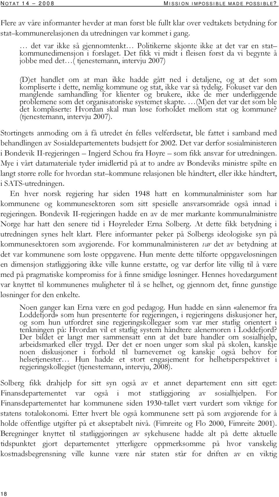 Det fikk vi midt i fleisen først da vi begynte å jobbe med det ( tjenestemann, intervju 2007) (D)et handlet om at man ikke hadde gått ned i detaljene, og at det som kompliserte i dette, nemlig