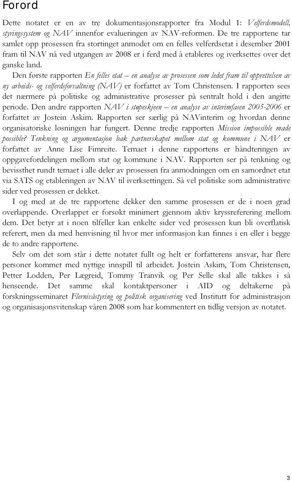 ganske land. Den første rapporten En felles etat en analyse av prosessen som ledet fram til opprettelsen av ny arbeids- og velferdsforvaltning (NAV) er forfattet av Tom Christensen.