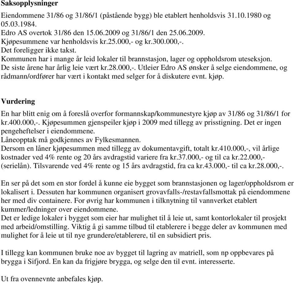 kjøp. Vurdering En har blitt enig om å foreslå overfor formannskap/kommunestyre kjøp av 31/86 og 31/86/1 for kr.400.000,-. Kjøpesummen gjenspeiler kjøp i 2009 med tillegg av prisstigning.