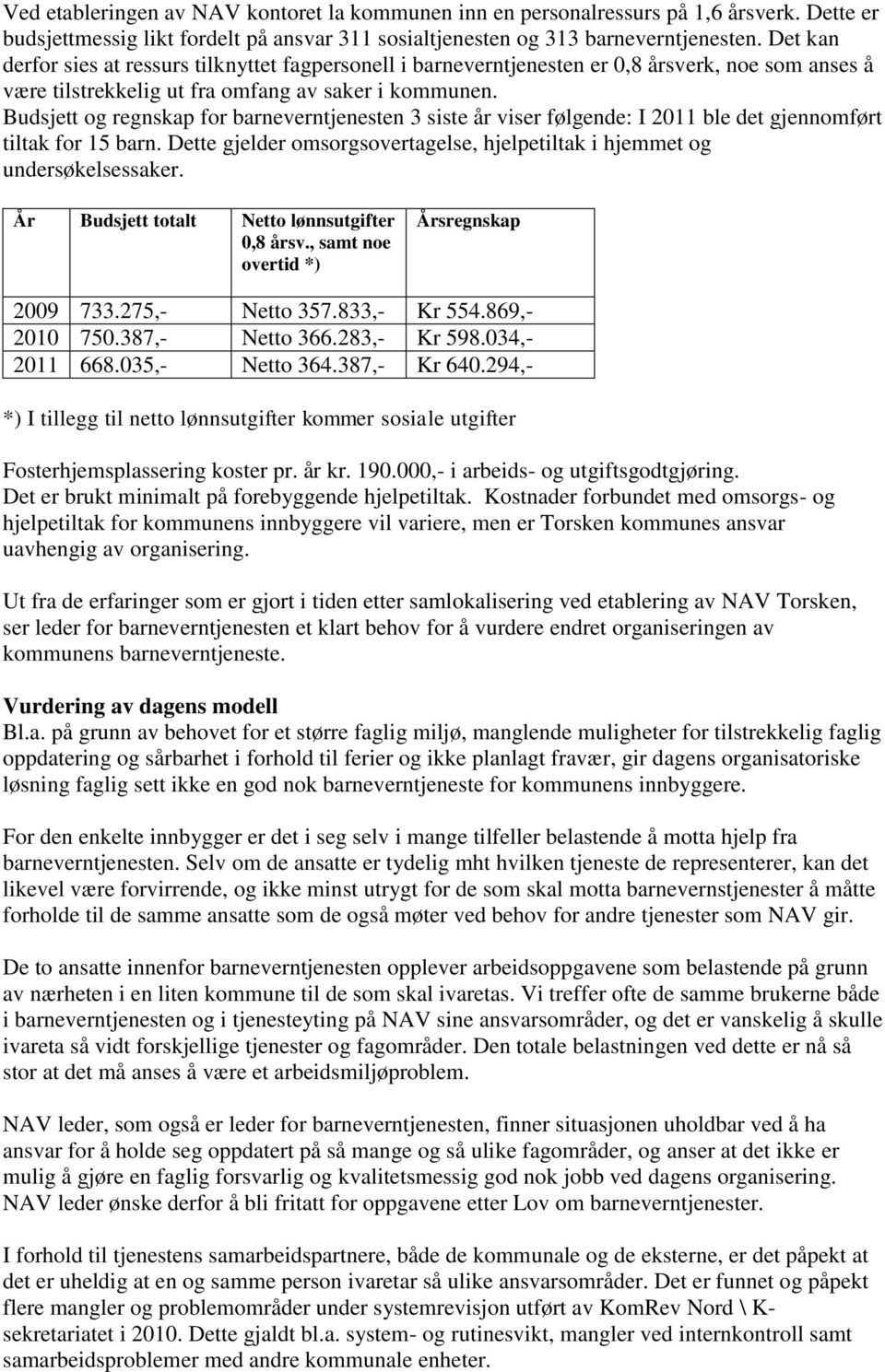 Budsjett og regnskap for barneverntjenesten 3 siste år viser følgende: I 2011 ble det gjennomført tiltak for 15 barn. Dette gjelder omsorgsovertagelse, hjelpetiltak i hjemmet og undersøkelsessaker.