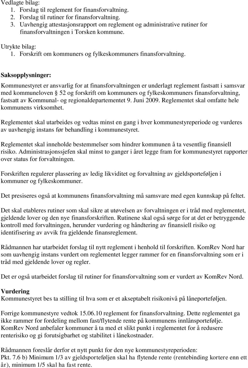 Saksopplysninger: Kommunestyret er ansvarlig for at finansforvaltningen er underlagt reglement fastsatt i samsvar med kommuneloven 52 og forskrift om kommuners og fylkeskommuners finansforvaltning,