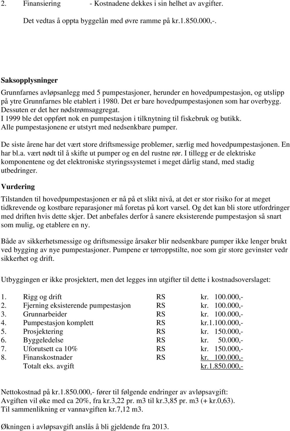 Dessuten er det her nødstrømsaggregat. I 1999 ble det oppført nok en pumpestasjon i tilknytning til fiskebruk og butikk. Alle pumpestasjonene er utstyrt med nedsenkbare pumper.