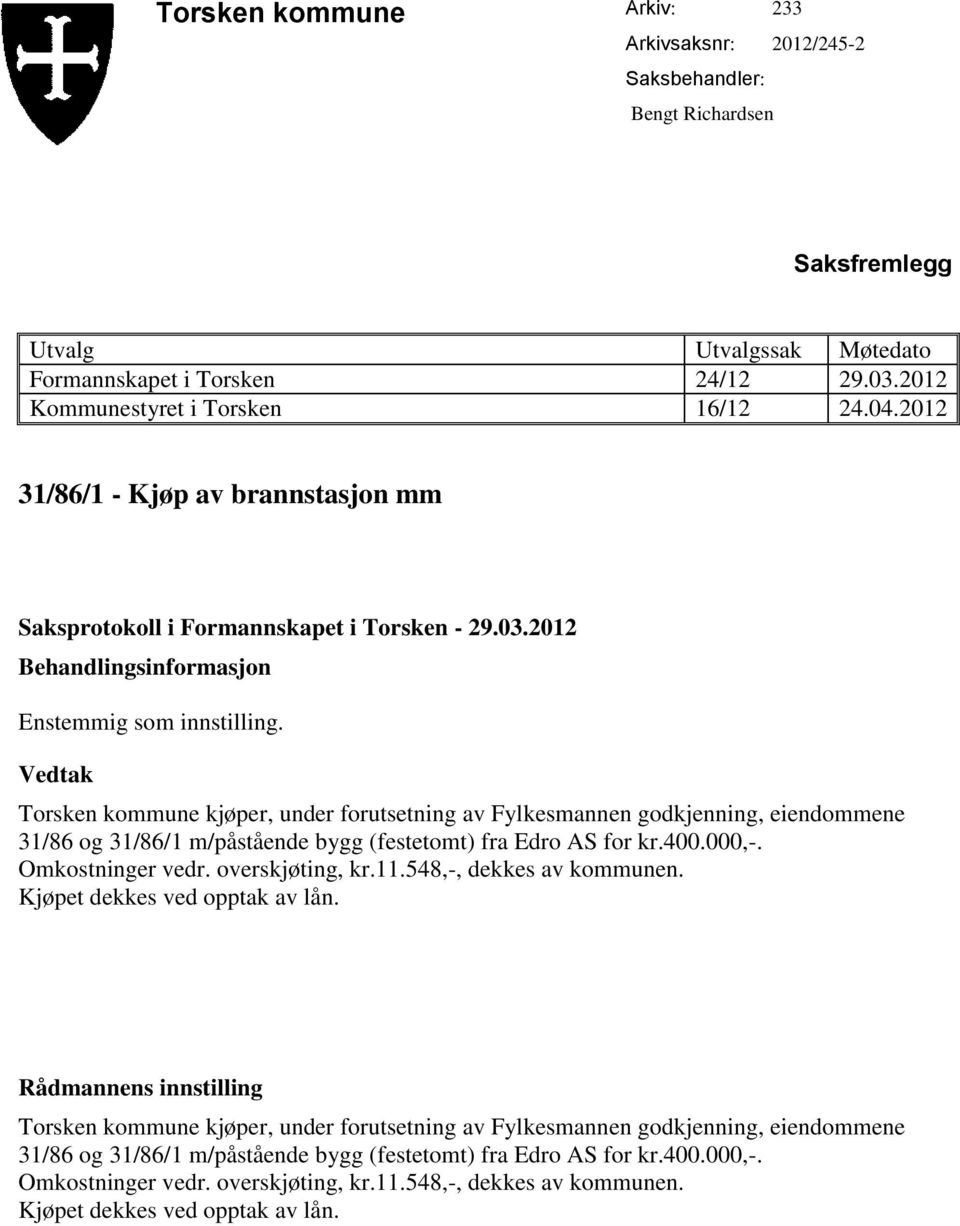 Vedtak Torsken kommune kjøper, under forutsetning av Fylkesmannen godkjenning, eiendommene 31/86 og 31/86/1 m/påstående bygg (festetomt) fra Edro AS for kr.400.000,-. Omkostninger vedr.