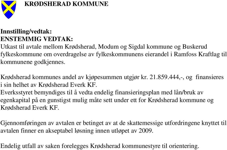 Everksstyret bemyndiges til å vedta endelig finansieringsplan med lån/bruk av egenkapital på en gunstigst mulig måte sett under ett for Krødsherad kommune og Krødsherad Everk KF.